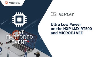 [REPLAY] Ultra Low Power on the i.MX RT500 and MICROEJ VEE | MicroEJ / Live Embedded Event