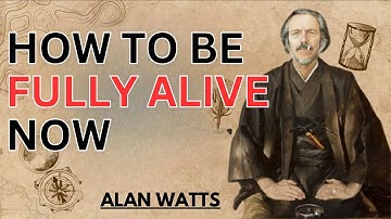 ALAN WATTS | How To Be Fully Alive Now | POWERFUL MOTIVATIONAL SPEECH