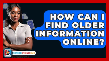 How Can I Find Older Information Online? - SearchEnginesHub.com