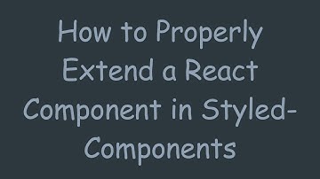 How to Properly Extend a React Component in Styled-Components