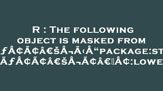 R : The following object is masked from ÃƒÂ¢Ã¢â€šÂ¬Ã‹Å“package:statsÃƒÂ¢Ã¢â€šÂ¬Ã¢â€žÂ¢:lowess