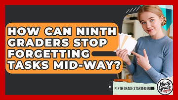 How Can Ninth Graders Stop Forgetting Tasks Mid-way? - Ninth Grade Starter Guide
