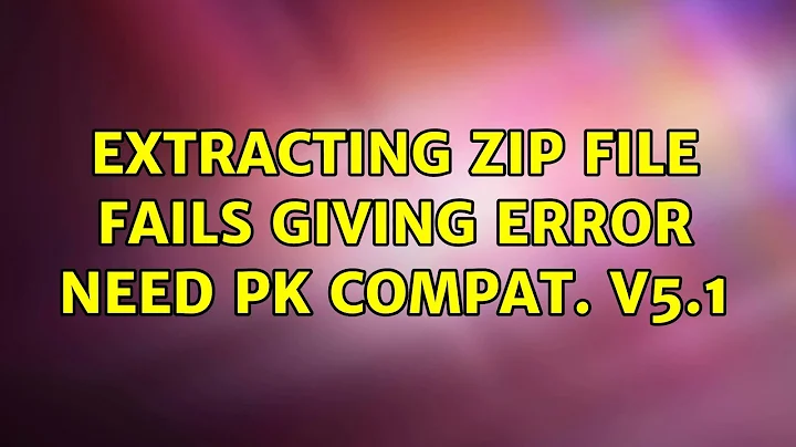 Ubuntu: Extracting zip file fails giving error need PK compat. v5.1