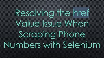 Resolving the href Value Issue When Scraping Phone Numbers with Selenium