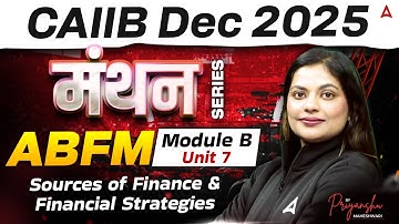 CAIIB Dec 2025 | ABFM Module B | Unit 7 Sources of Finance & Financial Strategies | Priyanshu Mam