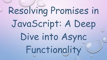 Resolving Promises in JavaScript: A Deep Dive into Async Functionality