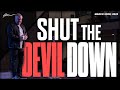 Shut The Devil DOWN Shut The Devil DOWN