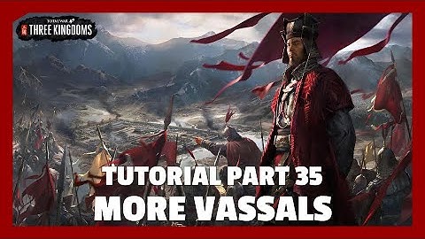 More Vassals | Total War: Three Kingdoms Tutorial Part 35