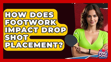 How Does Footwork Impact Drop Shot Placement? - Ping Pong Prodigy