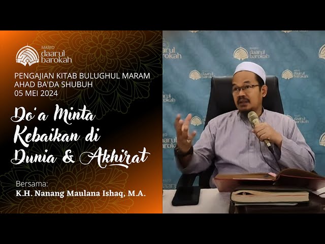 Pengajian Kitab Bulughul Maram - DO'A MINTA KEBAIKAN DI DUNIA & AKHIRAT - K.H. Nanang M. Ishaq, M.A. class=