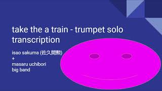 isao sakuma (佐久間勲) + the masaru uchibori big band - take the a train (trumpet transcription)