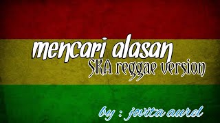 Mencari alasan - SKA reggae version by jovita aurel