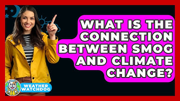 What Is The Connection Between Smog And Climate Change? - Weather Watchdog