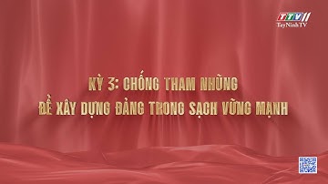 Công cuộc làm trong sạch Đảng - Kỳ 3 Chống tham nhũng để xây dựng Đảng trong sạch vững mạnh.