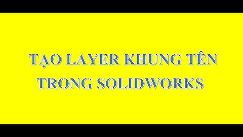 TẠO LAYER KHUNG TÊN TRONG SOLIDWORKS