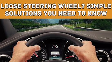 Loose Steering Wheel? Simple Solutions You Need to Know