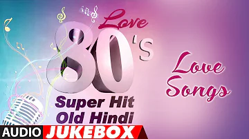 Love 80's Super Hit - Old Hindi Love Songs | Best Romantic Songs Collection |