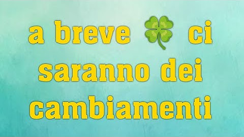 🔮A BREVE CI SARANNO DEI CAMBIAMENTI 🍀🍀🍀