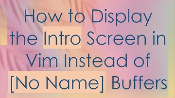 How to Display the Intro Screen in Vim Instead of [No Name] Buffers