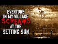 "Everyone in my village screams at the setting sun" Creepypasta