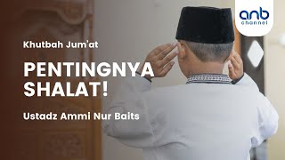 PENTINGNYA SHALAT ! | Ustadz Ammi Nur Baits