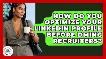 How Do You Optimize Your LinkedIn Profile Before DMing Recruiters? - Job Success Network