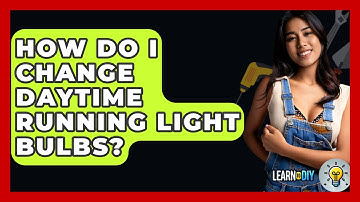 How Do I Change Daytime Running Light Bulbs? - LearnToDIY360.com