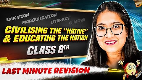 Class 8th | SST | Civilising The “Native” & Educating The Nation in One Shot | Last Minute Revision🔥