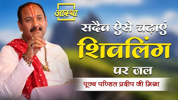 सदैव ऐसे चढ़ाएं शिवलिंग पर जल ।। Pujya Pt. Pradeep Mishra Ji ।। Aastha Channel