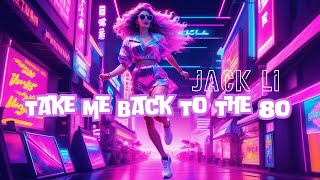Jack Li  - Take Me Back To The 80