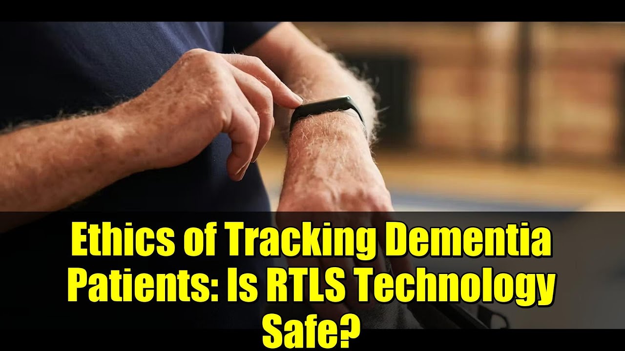 Ethics of Tracking Dementia Patients: Is RTLS Technology Safe?