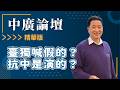【精華—中廣論壇】臺獨喊假的？抗中是演的？｜主持人 張延廷