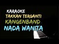 KARAOKE TAKKAN TERGANTI KANGEN BAND NADA WANITA - NADA CEWEK - FEMALE KEY