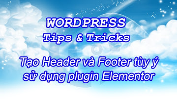 #9 ThuyAnh KulturKanal | Tạo Header và Footer tùy ý sử dụng plugin Elementor | WordPress Tips&Tricks