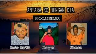 Lagu reggae remix_Antara ko dengan Dia_Barto Dnp'14_ x Payn_ x Yance & (music official 2022 )...
