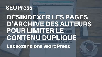 #WordPress : comment désindexer les pages d’archive des auteurs avec SEOPress