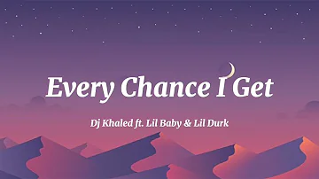 Dj Khaled ft. Lil Baby & Lil Durk- EVERY CHANCE I GET