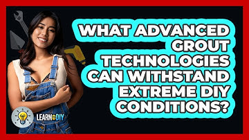 What Advanced Grout Technologies Can Withstand Extreme DIY Conditions? - LearnToDIY360.com