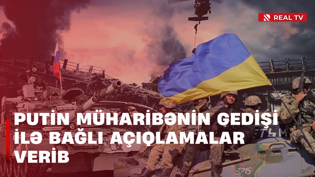 Putin müharibənin gedişi ilə bağlı açıqlamalar verib