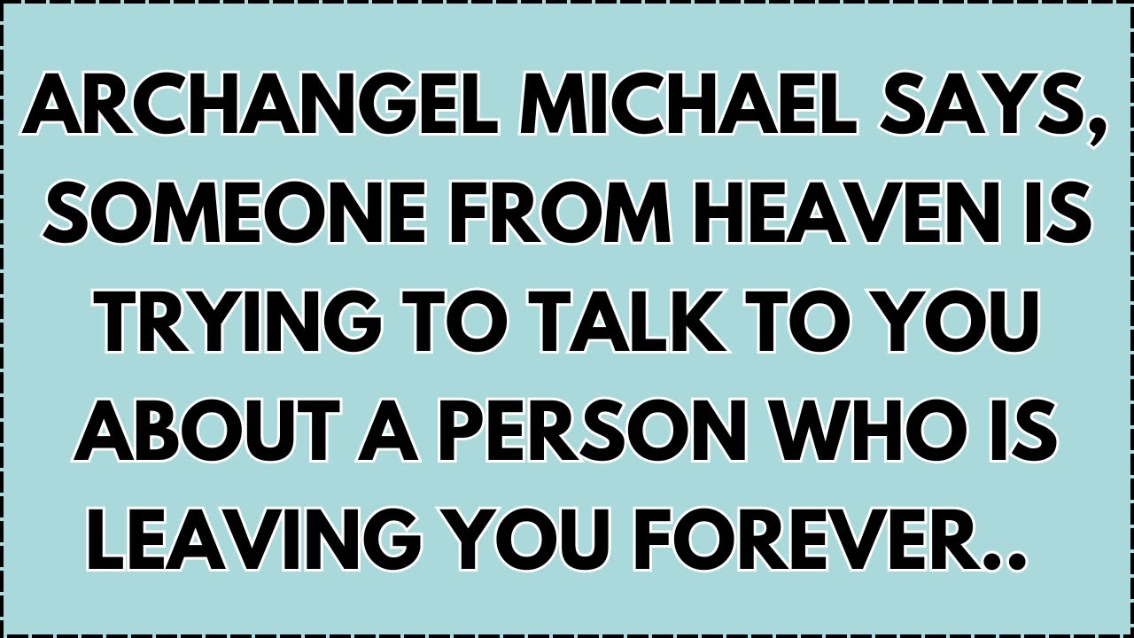 ♾️ Archangel Michael Says, Someone from heaven is trying to talk to you about a person who is...
