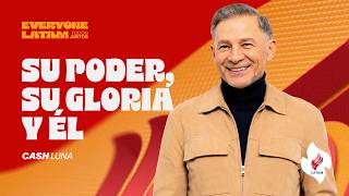 Su Poder, Su Gloria y Él | Cash Luna | EveryONE Latam 2026