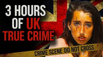 3 HOUR UK TRUE CRIME COMPILATION - 8 Disturbing Cases | True Crime Documentary
