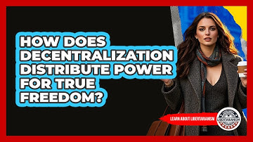 How Does Decentralization Distribute Power For True Freedom? - Learn About Libertarianism