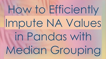 How to Efficiently Impute NA Values in Pandas with Median Grouping