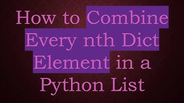 How to Combine Every nth Dict Element in a Python List