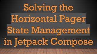 Solving the Horizontal Pager State Management in Jetpack Compose