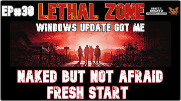 State of Decay 2 - Lethal Zone Naked but not Afraid Fresh Start EP #30 "Windows Update Got Me"