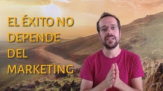 El éxito no depende del marketing