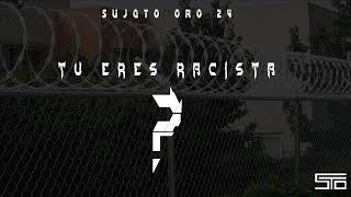 Sujeto Oro 24 - Tu Eres Racista - Prod Klima