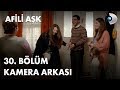 Afili Aşk 30. Bölüm Kamera Arkası